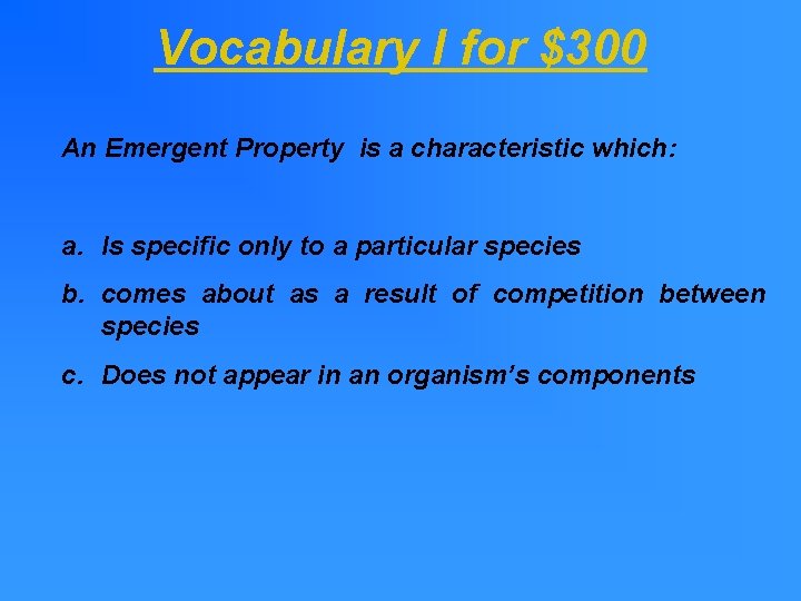 Vocabulary I for $300 An Emergent Property is a characteristic which: a. Is specific Vocabulary I for $300 An Emergent Property is a characteristic which: a. Is specific