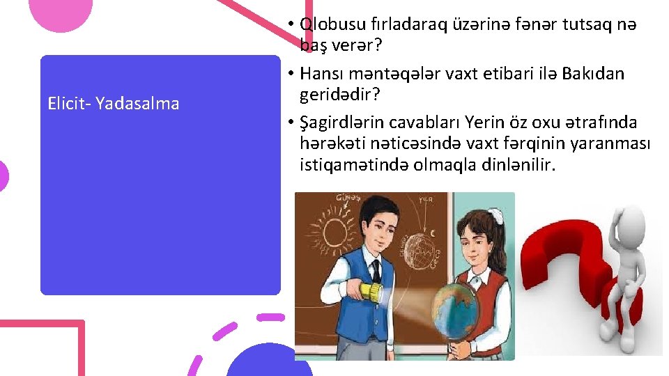 Elicit- Yadasalma • Qlobusu fırladaraq üzərinə fənər tutsaq nə baş verər? • Hansı məntəqələr