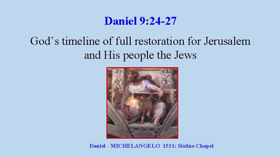 Daniel 9: 24 -27 God’s timeline of full restoration for Jerusalem and His people Daniel 9: 24 -27 God’s timeline of full restoration for Jerusalem and His people
