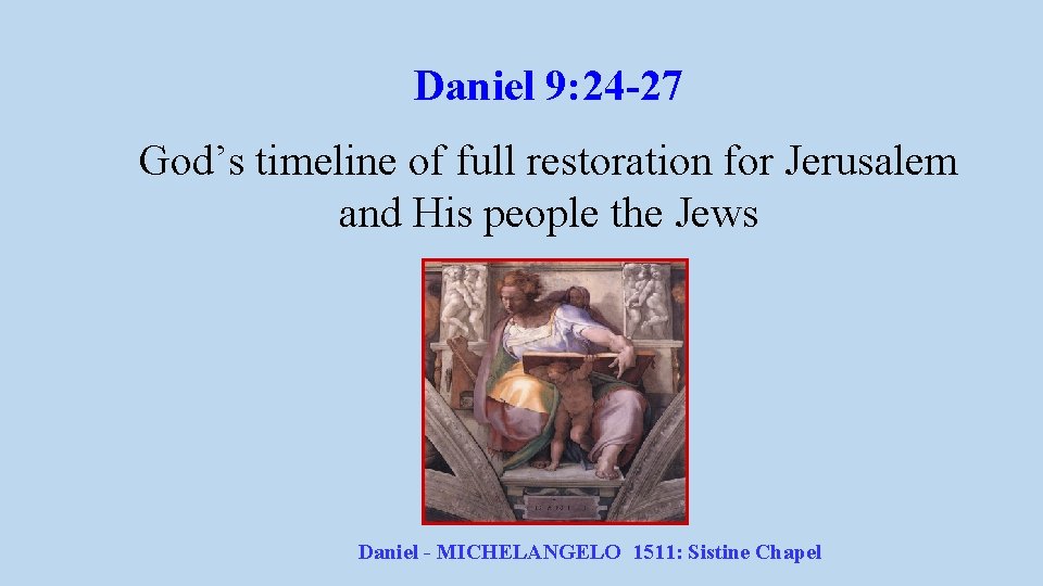 Daniel 9: 24 -27 God’s timeline of full restoration for Jerusalem and His people Daniel 9: 24 -27 God’s timeline of full restoration for Jerusalem and His people