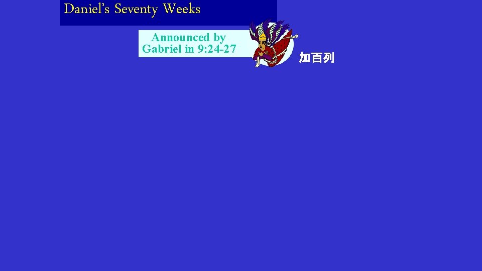 Daniel’s Seventy Weeks Announced by Gabriel in 9: 24 -27 加百列 Daniel’s Seventy Weeks Announced by Gabriel in 9: 24 -27 加百列