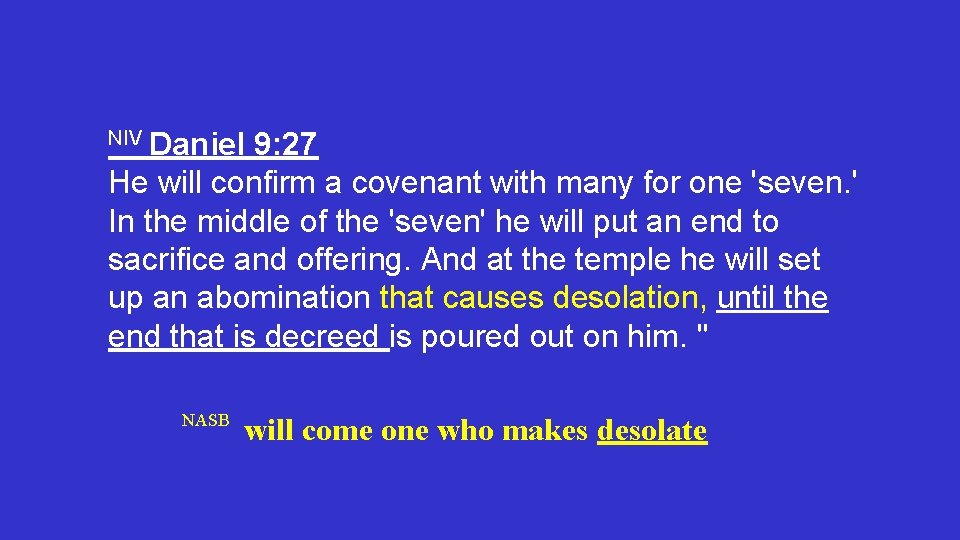 NIV Daniel 9: 27 He will confirm a covenant with many for one 'seven. NIV Daniel 9: 27 He will confirm a covenant with many for one 'seven.