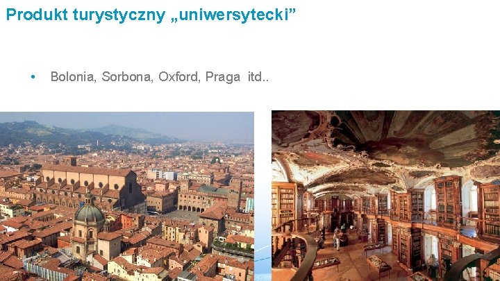 Produkt turystyczny „uniwersytecki” • Bolonia, Sorbona, Oxford, Praga itd. . 