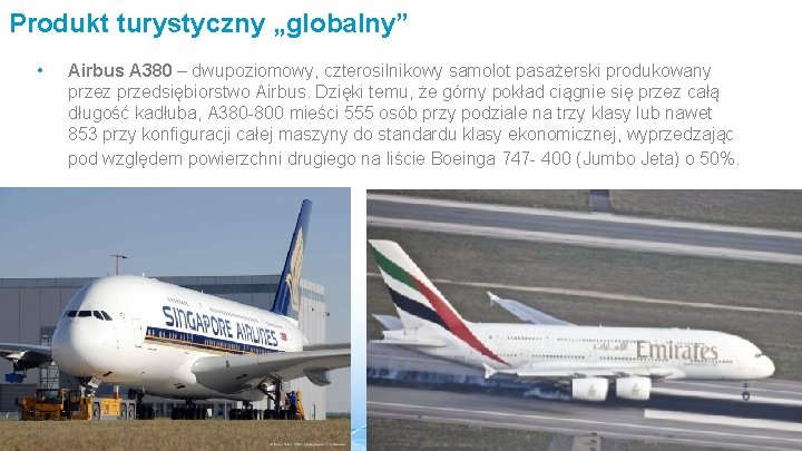 Produkt turystyczny „globalny” • Airbus A 380 – dwupoziomowy, czterosilnikowy samolot pasażerski produkowany przez