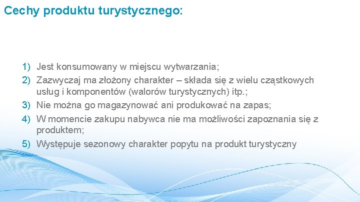 Cechy produktu turystycznego: 1) Jest konsumowany w miejscu wytwarzania; 2) Zazwyczaj ma złożony charakter