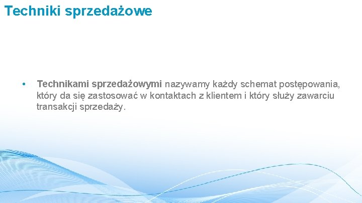 Techniki sprzedażowe • Technikami sprzedażowymi nazywamy każdy schemat postępowania, który da się zastosować w