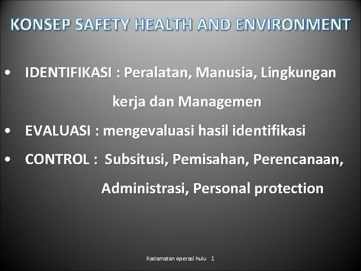 KONSEP SAFETY HEALTH AND ENVIRONMENT • IDENTIFIKASI : Peralatan, Manusia, Lingkungan kerja dan Managemen