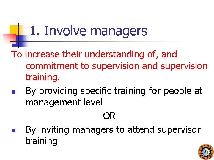 1. Involve managers To increase their understanding of, and commitment to supervision and supervision