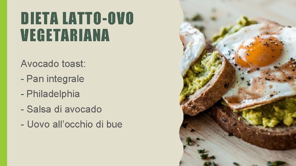 DIETA LATTO-OVO VEGETARIANA Avocado toast: - Pan integrale - Philadelphia - Salsa di avocado