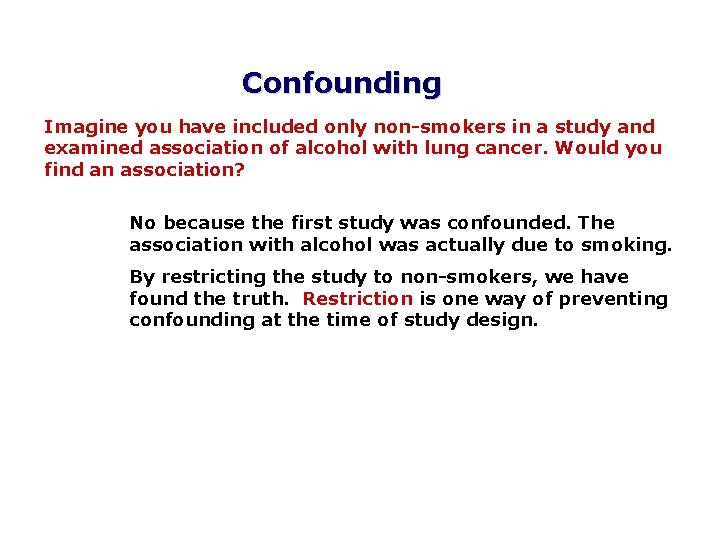 Confounding Imagine you have included only non-smokers in a study and examined association of