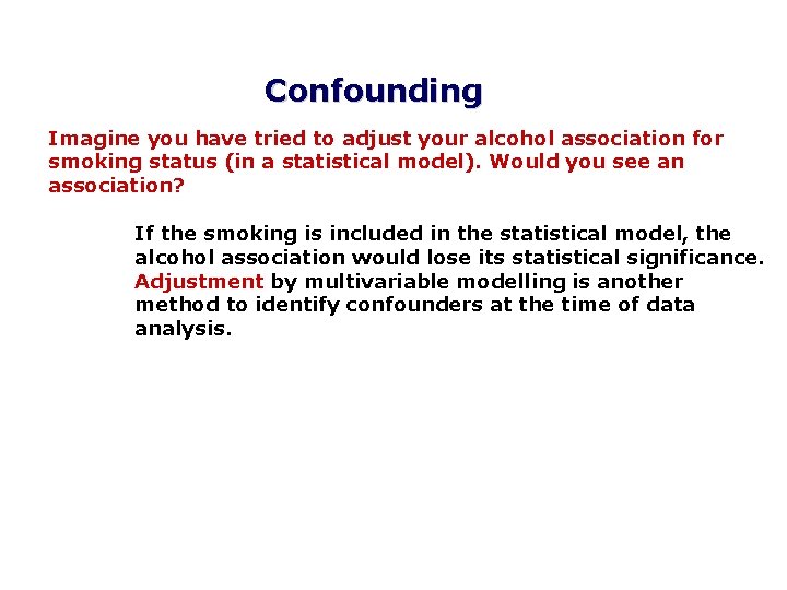 Confounding Imagine you have tried to adjust your alcohol association for smoking status (in