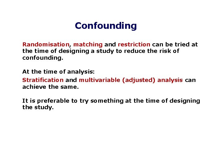 Confounding Randomisation, matching and restriction can be tried at the time of designing a