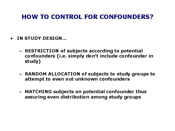 HOW TO CONTROL FOR CONFOUNDERS? • IN STUDY DESIGN… – RESTRICTION of subjects according