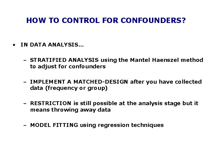 HOW TO CONTROL FOR CONFOUNDERS? • IN DATA ANALYSIS… – STRATIFIED ANALYSIS using the