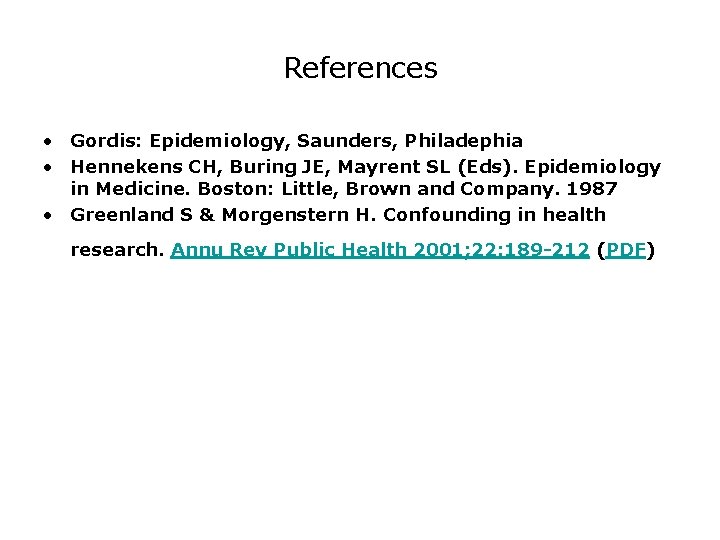 References • Gordis: Epidemiology, Saunders, Philadephia • Hennekens CH, Buring JE, Mayrent SL (Eds).