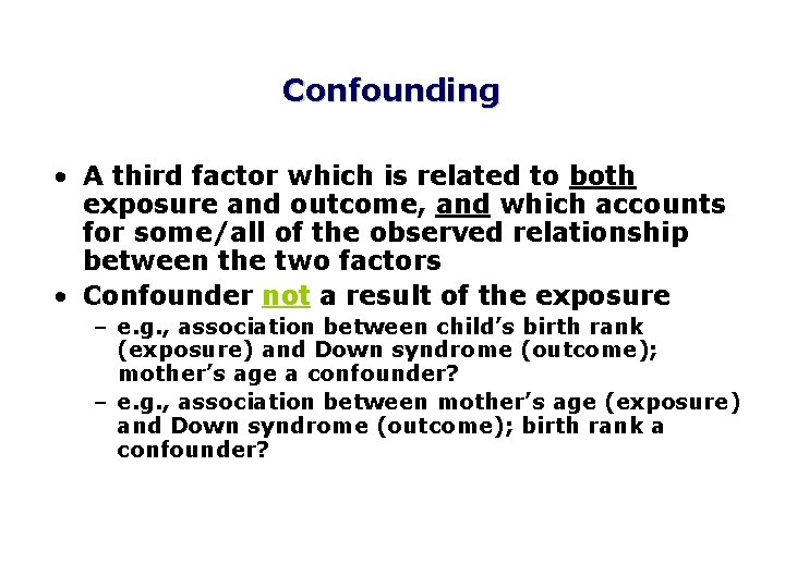 Confounding • A third factor which is related to both exposure and outcome, and