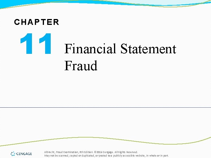 CHAPTER 11 Financial Statement Fraud Albrecht, Fraud Examination, 6 th Edition. © 2019 Cengage.