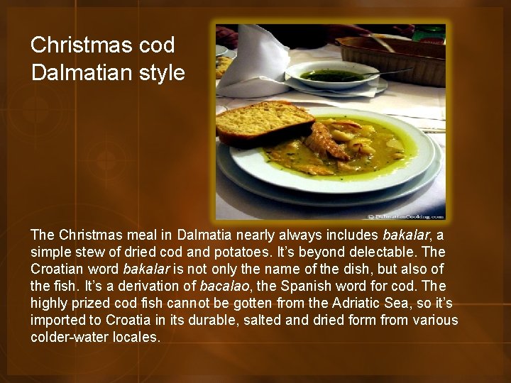 Christmas cod Dalmatian style The Christmas meal in Dalmatia nearly always includes bakalar, a