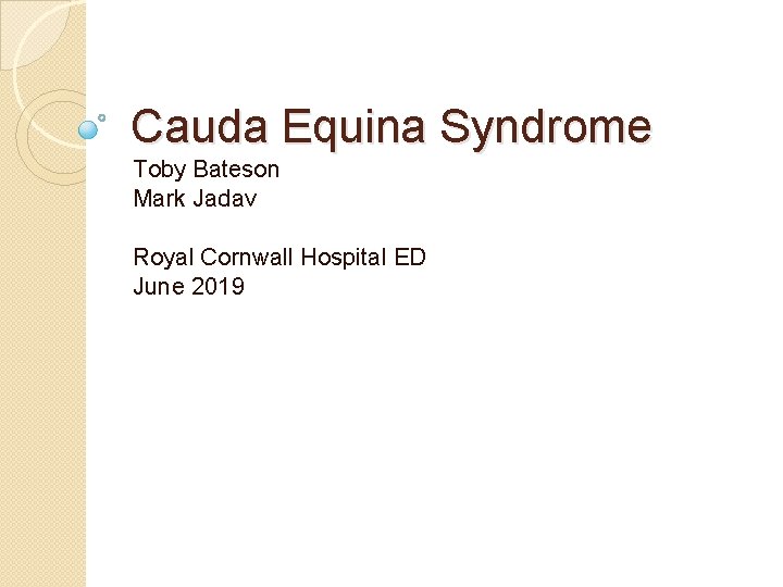 Cauda Equina Syndrome Toby Bateson Mark Jadav Royal Cornwall Hospital ED June 2019 