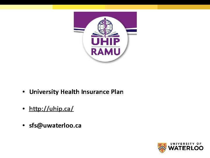  • University Health Insurance Plan • http: //uhip. ca/ • sfs@uwaterloo. ca 