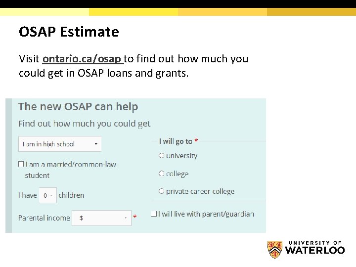 OSAP Estimate Visit ontario. ca/osap to find out how much you could get in