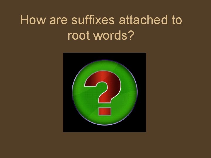 How are suffixes attached to root words? 