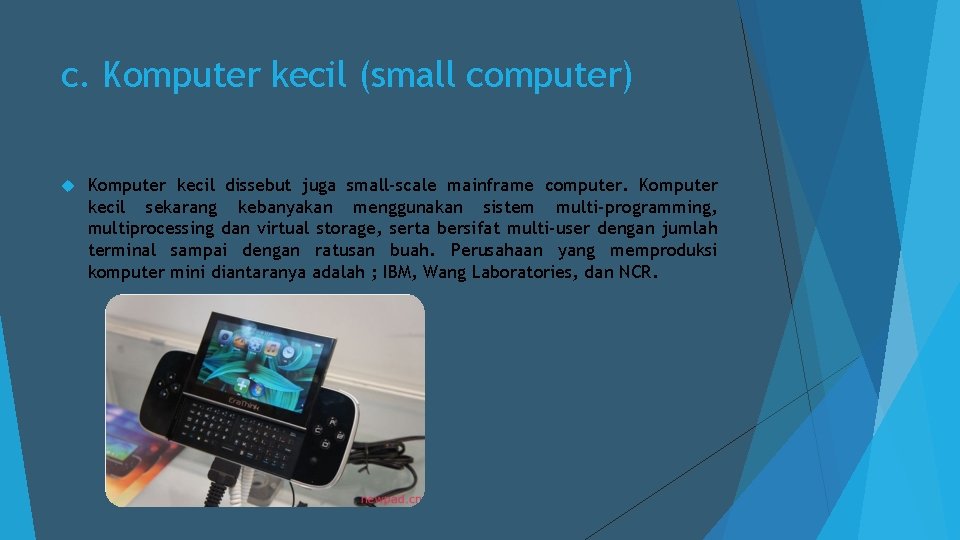 c. Komputer kecil (small computer) Komputer kecil dissebut juga small-scale mainframe computer. Komputer kecil