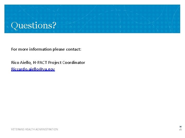 Questions? For more information please contact: Rico Aiello, H-PACT Project Coordinator Riccardo. aiello@va. gov