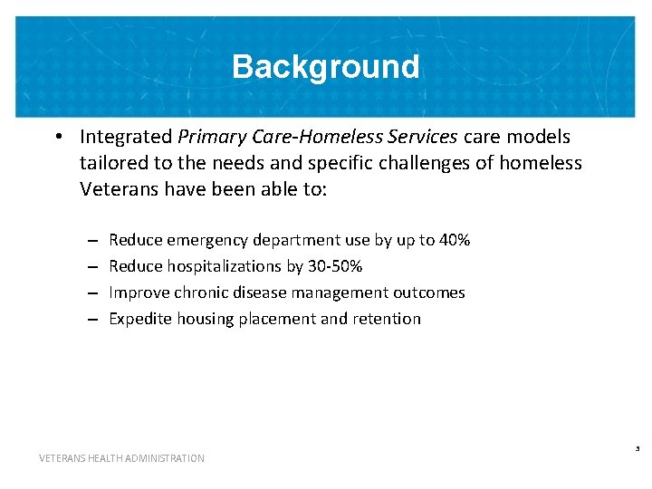 Background • Integrated Primary Care-Homeless Services care models tailored to the needs and specific