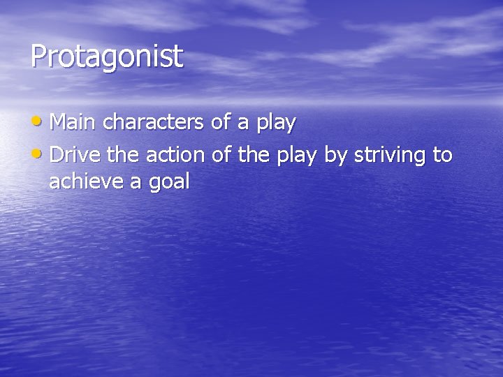 Protagonist • Main characters of a play • Drive the action of the play