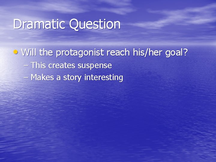 Dramatic Question • Will the protagonist reach his/her goal? – This creates suspense –