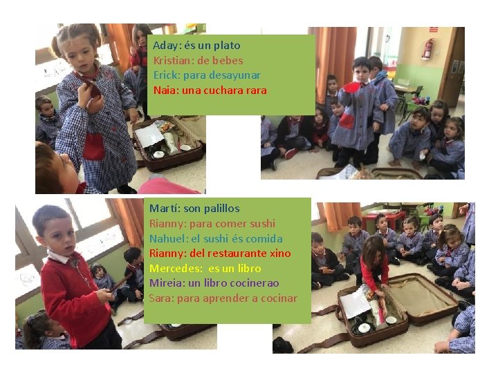 Aday: és un plato Kristian: de bebes Erick: para desayunar Naia: una cuchara rara