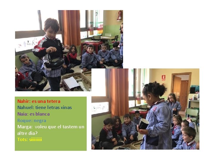 Nahir: es una tetera Nahuel: tiene letras xinas Naia: es blanca Roque: negra Marga: