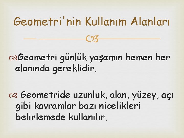 Geometri'nin Kullanım Alanları Geometri günlük yaşamın hemen her alanında gereklidir. Geometride uzunluk, alan, yüzey,