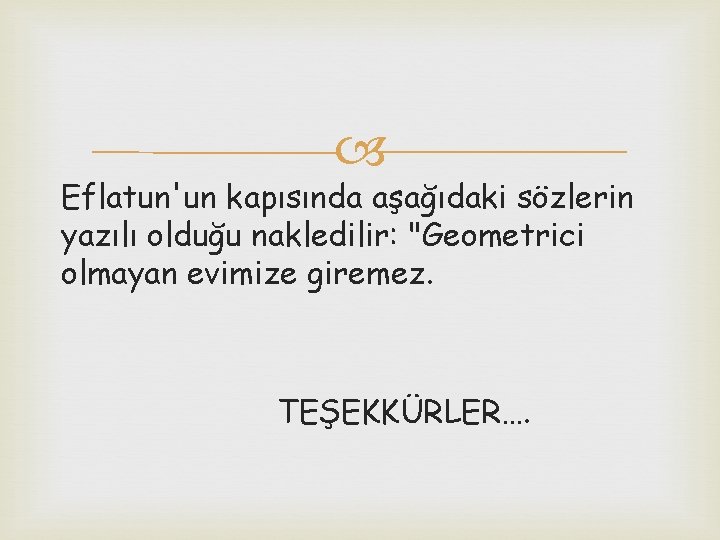  Eflatun'un kapısında aşağıdaki sözlerin yazılı olduğu nakledilir: "Geometrici olmayan evimize giremez. TEŞEKKÜRLER…. 