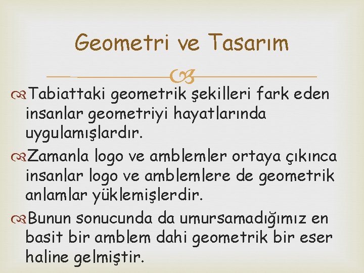 Geometri ve Tasarım Tabiattaki geometrik şekilleri fark eden insanlar geometriyi hayatlarında uygulamışlardır. Zamanla logo