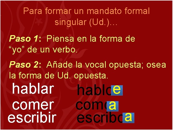 Para formar un mandato formal singular (Ud. )… Paso 1: Piensa en la forma