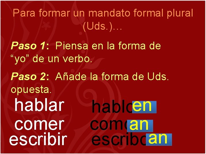 Para formar un mandato formal plural (Uds. )… Paso 1: Piensa en la forma