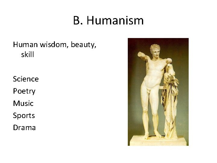 B. Humanism Human wisdom, beauty, skill Science Poetry Music Sports Drama B. Humanism Human wisdom, beauty, skill Science Poetry Music Sports Drama