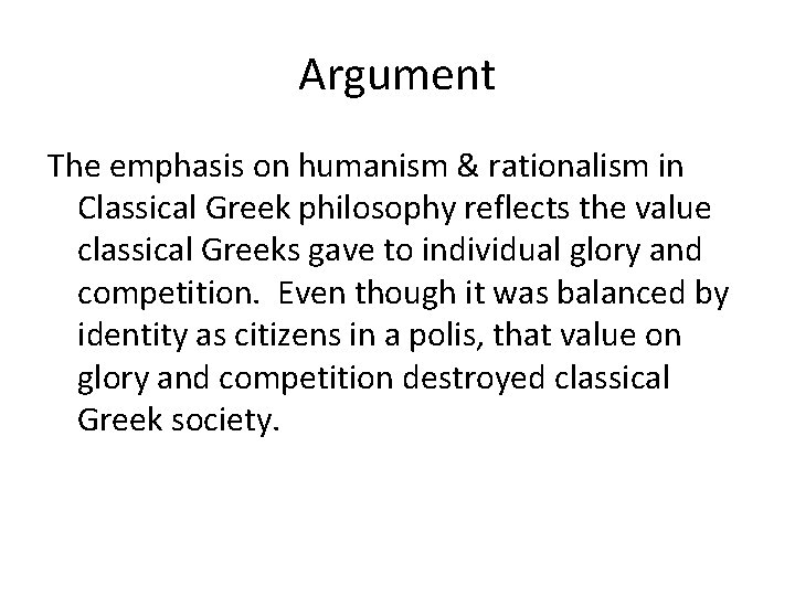 Argument The emphasis on humanism & rationalism in Classical Greek philosophy reflects the value Argument The emphasis on humanism & rationalism in Classical Greek philosophy reflects the value