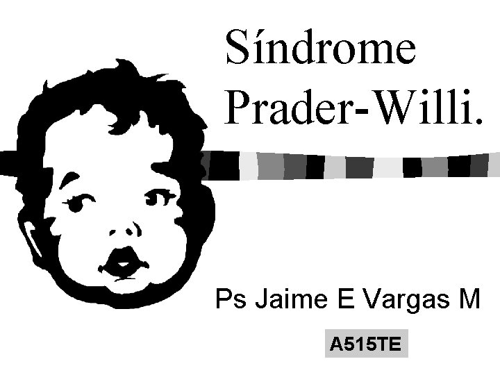 Síndrome Prader-Willi. Ps Jaime E Vargas M A 515 TE 