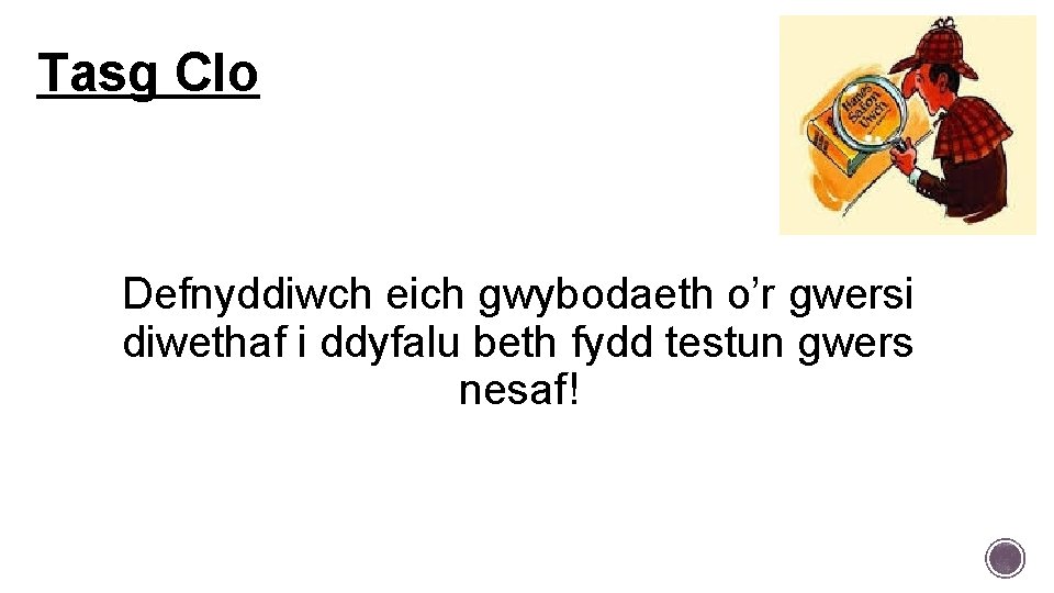 Tasg Clo Defnyddiwch eich gwybodaeth o’r gwersi diwethaf i ddyfalu beth fydd testun gwers