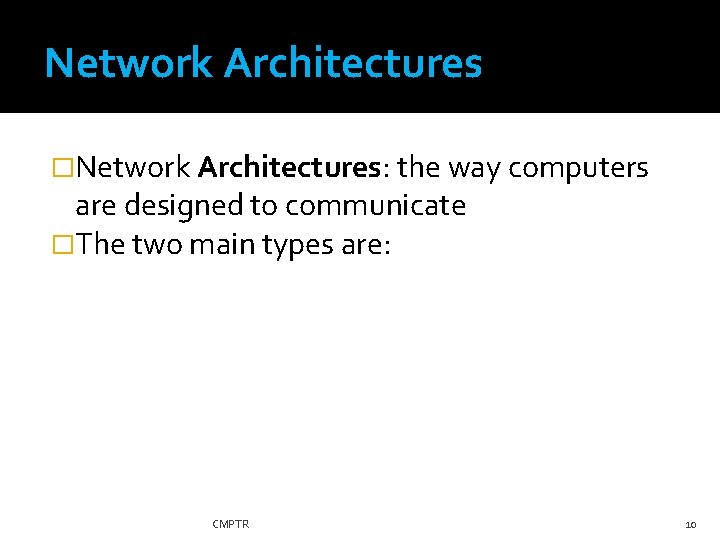 Network Architectures �Network Architectures: the way computers are designed to communicate �The two main