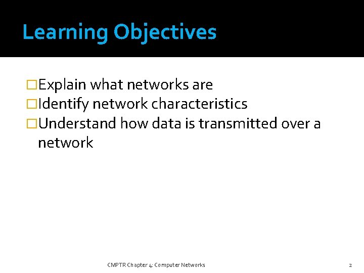 Learning Objectives �Explain what networks are �Identify network characteristics �Understand how data is transmitted