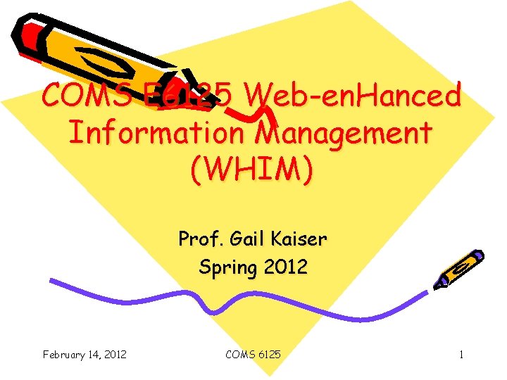 COMS E 6125 Web-en. Hanced Information Management (WHIM) Prof. Gail Kaiser Spring 2012 February