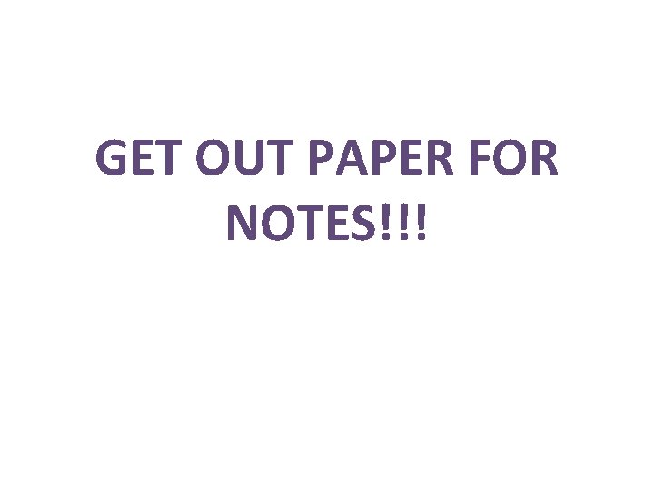 GET OUT PAPER FOR NOTES!!! 