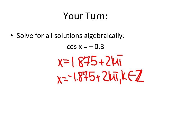 Your Turn: • Solve for all solutions algebraically: cos x = – 0. 3