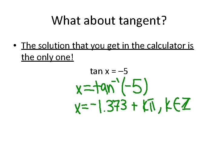 What about tangent? • The solution that you get in the calculator is the