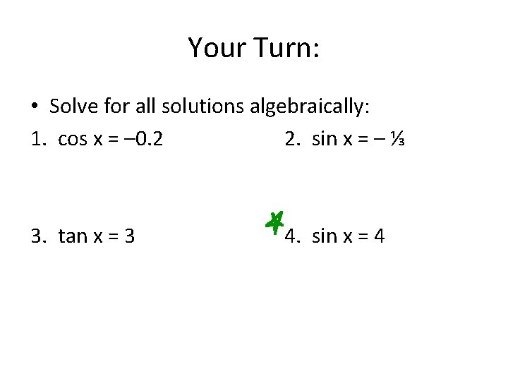 Your Turn: • Solve for all solutions algebraically: 1. cos x = – 0.