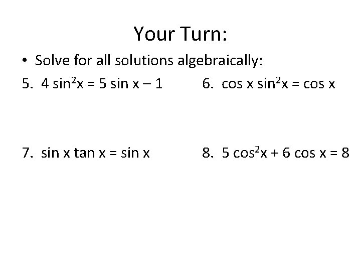 Your Turn: • Solve for all solutions algebraically: 5. 4 sin 2 x =